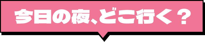 今日の夜、どこ行く？