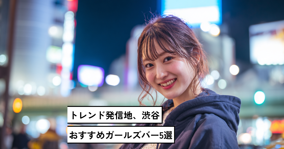 トレンド発信地、渋谷　おすすめガールズバー5選